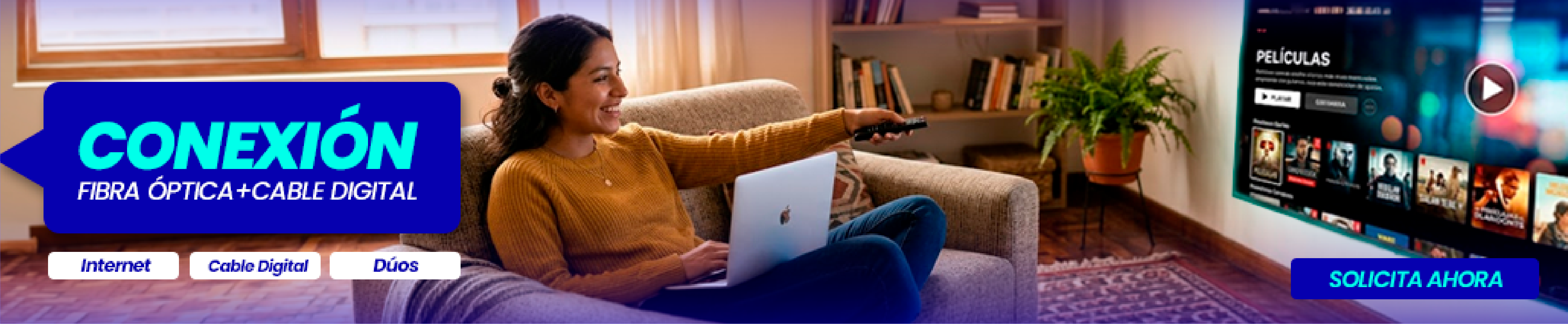 Conexión Fibra Óptica + Cable Digital: Internet, Cable Digital, Dúos. Solicítalo ahora.
