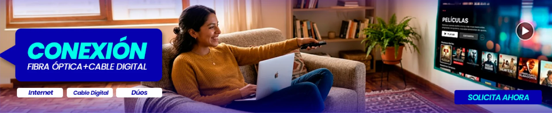 Conexión Fibra Óptica + Cable Digital: Internet, Cable Digital, Dúos. Solicítalo ahora.